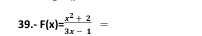 -F(x)= (x^2+2)/3x-1 =