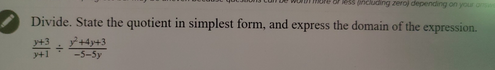 ith more or less (including zero) depending on your answ 
Divide. State the quotient in simplest form, and express the domain of the expression.
 (y+3)/y+1 /  (y^2+4y+3)/-5-5y 