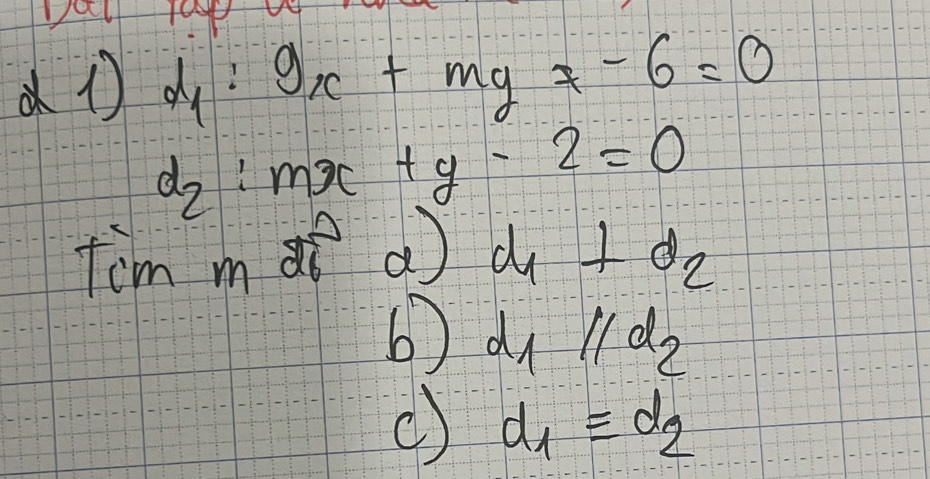 l_1:9x+my-6=0
d_2:mx+y-2=0
tim noverset sim 26alpha d_1+d_2
b d_1parallel d_2
() d_1equiv d_2