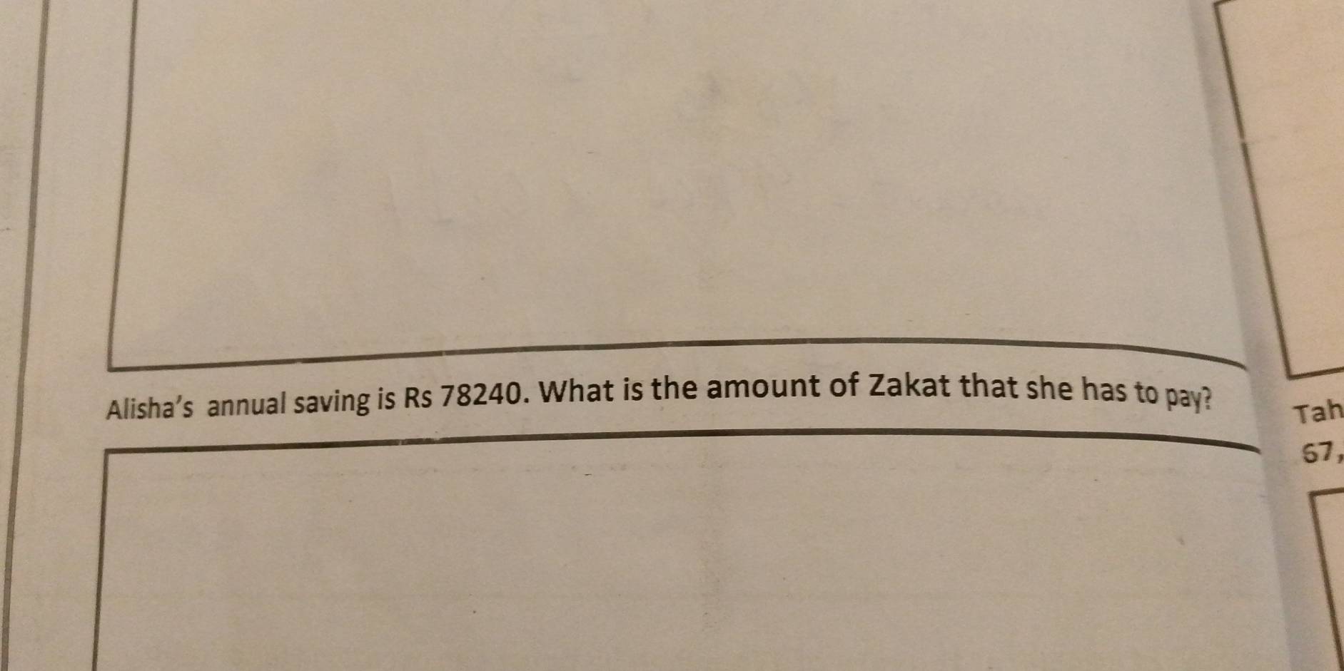 Alisha’s annual saving is Rs 78240. What is the amount of Zakat that she has to pay? 
Tah
67