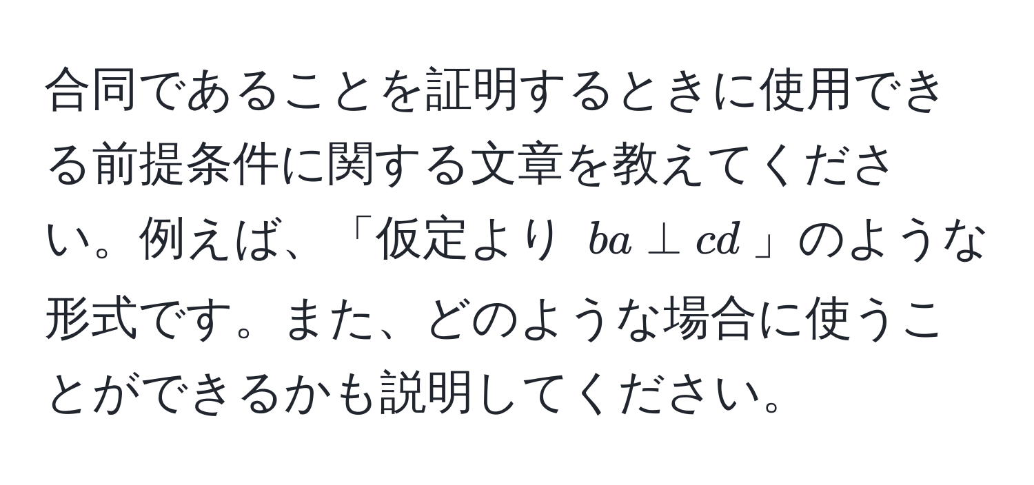 合同であることを証明するときに使用できる前提条件に関する文章を教えてください。例えば、「仮定より $ba perp cd$」のような形式です。また、どのような場合に使うことができるかも説明してください。