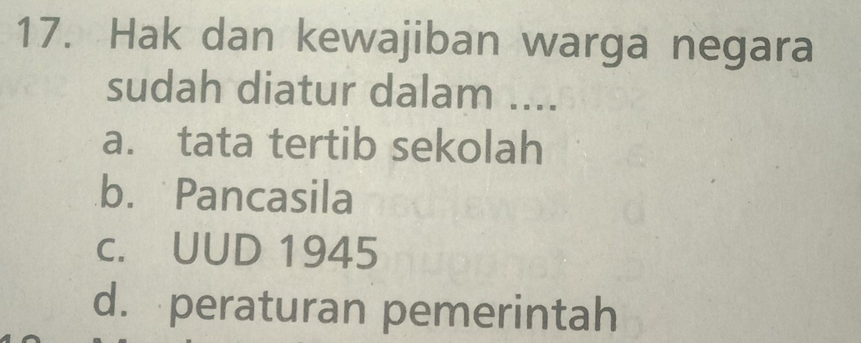 Hak dan kewajiban warga negara
sudah diatur dalam ....
a. tata tertib sekolah
b. Pancasila
c. UUD 1945
d. peraturan pemerintah