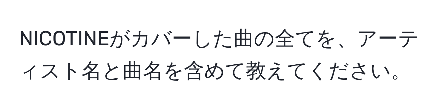 NICOTINEがカバーした曲の全てを、アーティスト名と曲名を含めて教えてください。