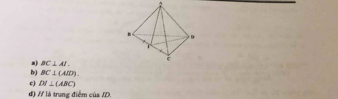 a) BC⊥ AI.
b) BC⊥ (AID).
c) DI⊥ (ABC)
d) H là trung điểm ciaID.