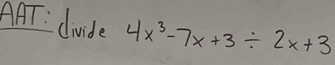 AAT: dvide 4x^3-7x+3/ 2x+3