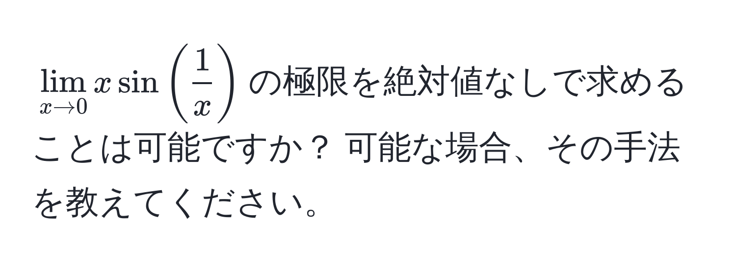 $lim_x to 0 x sin( 1/x )$の極限を絶対値なしで求めることは可能ですか？ 可能な場合、その手法を教えてください。