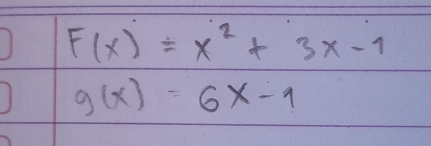 F(x)=x^2+3x-1
g(x)=6x-1