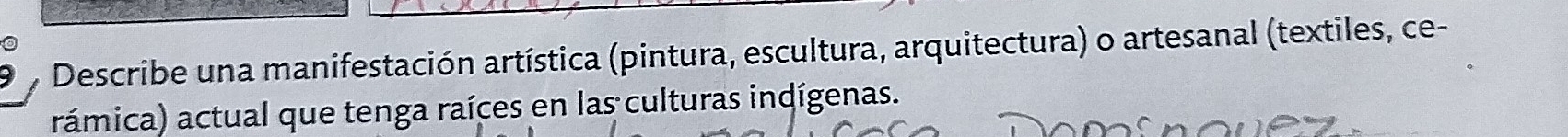 Describe una manifestación artística (pintura, escultura, arquitectura) o artesanal (textiles, ce- 
rámica) actual que tenga raíces en las culturas indígenas.