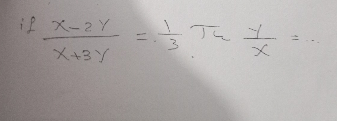 if  (x-2y)/x+3y = 1/3 Th y/x =·s