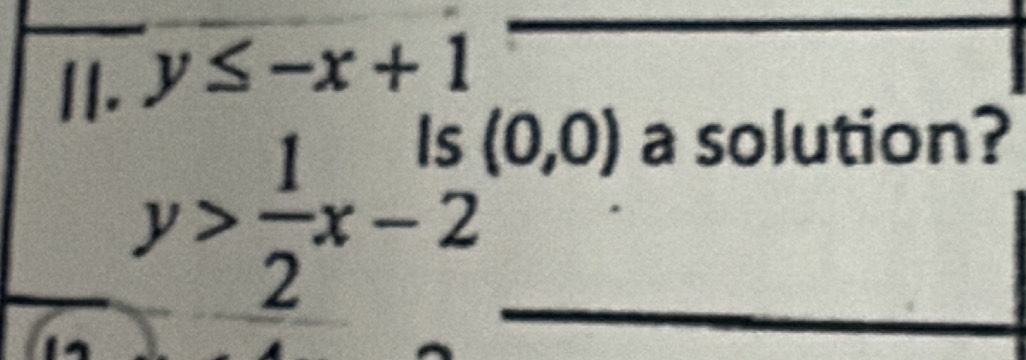 y≤ -x+1
y> 1/2 x-2 (0,0) _ 
a solution?