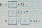 84 = □ × 12
= □2 × 4 × 7
=2 × 5 ×3×7