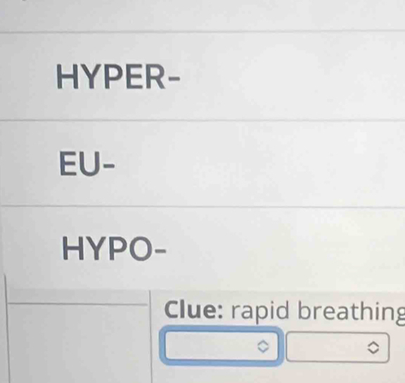 HYPER- 
EU- 
HYPO- 
Clue: rapid breathing 
。