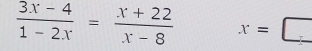  (3x-4)/1-2x = (x+22)/x-8  x=□