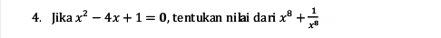 Jika x^2-4x+1=0 , tentukan nilai dari x^8+ 1/x^8 