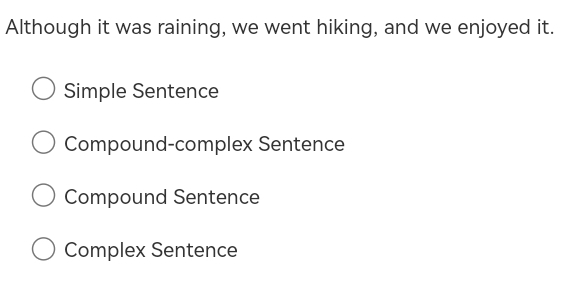 Although it was raining, we went hiking, and we enjoyed it.
Simple Sentence
Compound-complex Sentence
Compound Sentence
Complex Sentence