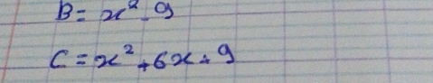 B=x^2-9
C=x^2+6x+9