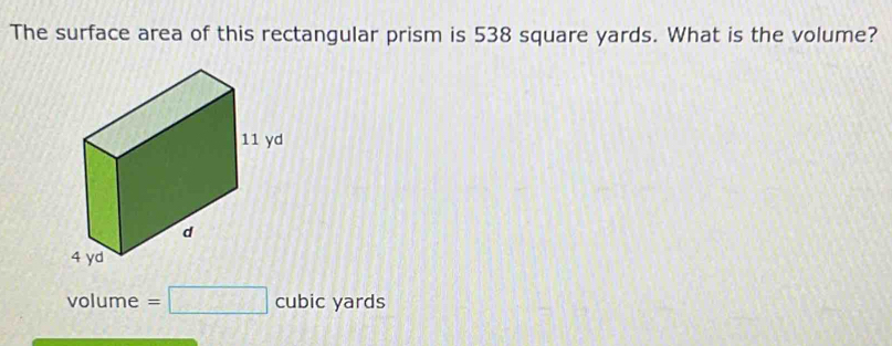 The surface area of this rectangular prism is 538 square yards. What is the volume?
volume =□ cubic yards