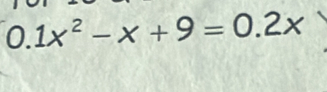 0.1x^2-x+9=0.2x