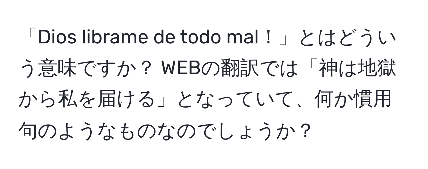 「Dios librame de todo mal！」とはどういう意味ですか？ WEBの翻訳では「神は地獄から私を届ける」となっていて、何か慣用句のようなものなのでしょうか？