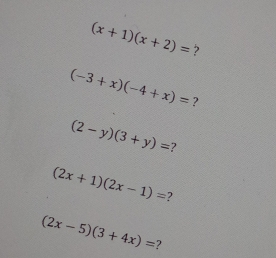 (x+1)(x+2)= ?
(-3+x)(-4+x)= ?
(2-y)(3+y)= 2
(2x+1)(2x-1)= ?
(2x-5)(3+4x)= ?