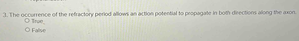 The occurrence of the refractory period allows an action potential to propagate in both directions along the axon.
True
False