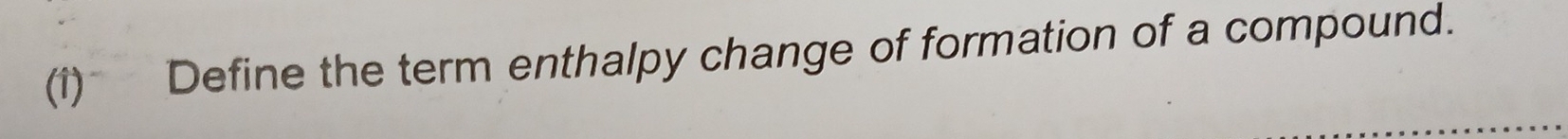 (1) Define the term enthalpy change of formation of a compound.