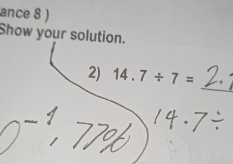 ance 8 ) 
Show your solution. 
_ 
2) 14.7/ 7=