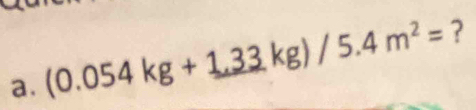 (0.054kg+1.33kg)/5.4m^2= ?