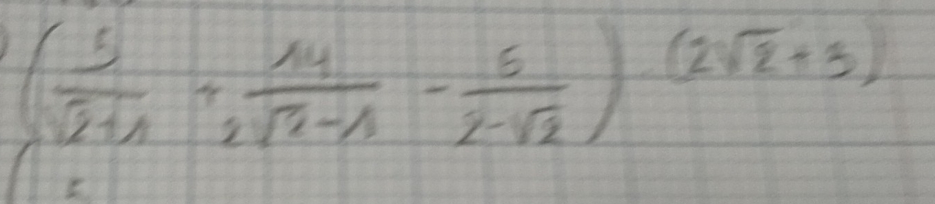 ( 5/sqrt(2+1) + 14/2sqrt(2)-1 - 6/2-sqrt(2) )(2sqrt(2)+3)