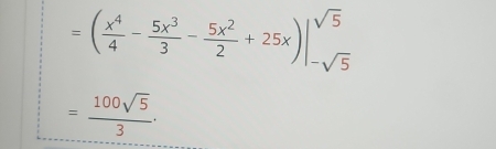 =( x^4/4 - 5x^3/3 - 5x^2/2 +25x)|_-sqrt(5)^sqrt(5)
= 100sqrt(5)/3 ·