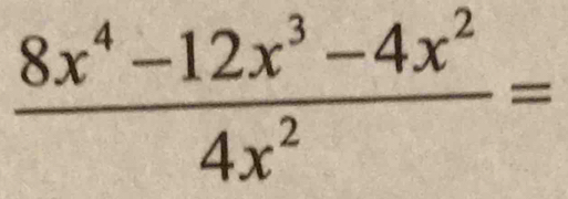  (8x^4-12x^3-4x^2)/4x^2 =