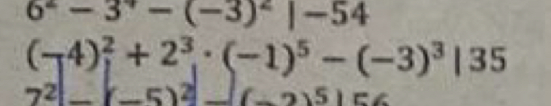 6^2-3^4-(-3)^2|-54
(-4)^2+2^3· (-1)^5-(-3)^3|35
7^2-(-5)^2-(-2)5)56