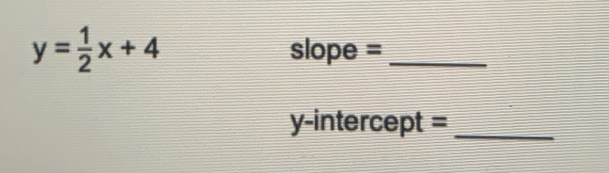 y= 1/2 x+4 lope =_ 
θ
y
y-intercept =_