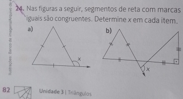 Nas figuras a seguir, segmentos de reta com marcas 
iguais são congruentes. Determine x em cada item. 
82 Unidade 3 | Triângulos