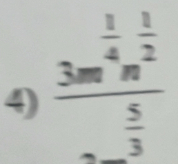 frac 3m^(frac 1)4n^(frac 1)2^ 5/3 