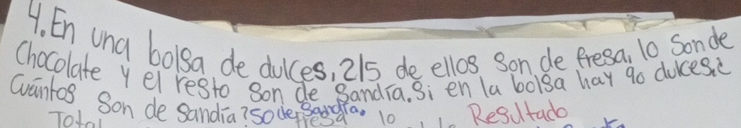 En una bol8a de dulces, 215 de ellos, Son de fresa, 10 Sonde 
Chocolate yel resto son de Bandia. Si en la bolsa hay go duces? 
Cvantos Son de sandia? soderBeda. 10, 1 Resutada 
Total