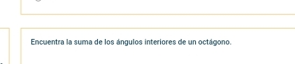 Encuentra la suma de los ángulos interiores de un octágono.