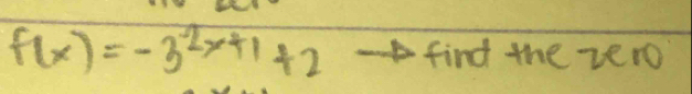 f(x)=-3^(2x+1)+2 find the zero