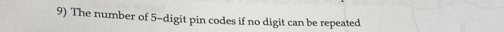 The number of 5 -digit pin codes if no digit can be repeated