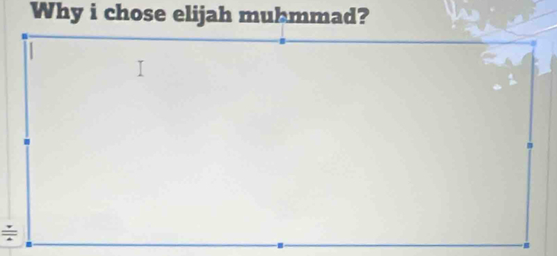 Why i chose elijah muhmmad? 
÷