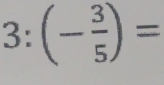 3: (- 3/5 )=