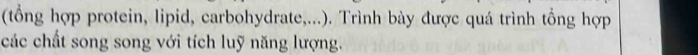 (tổng hợp protein, lipid, carbohydrate,...). Trình bày được quá trình tổng hợp 
các chất song song với tích luỹ năng lượng.