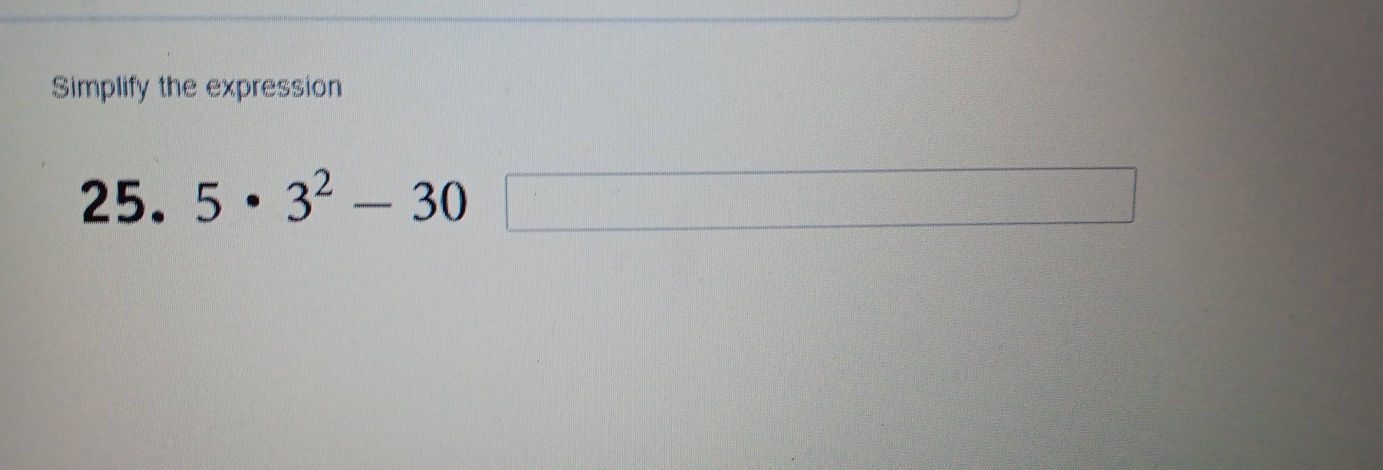 Simplify the expression 
25. 5· 3^2-30□