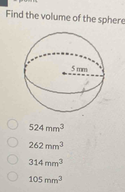 Find the volume of the sphere
524mm^3
262mm^3
314mm^3
105mm^3