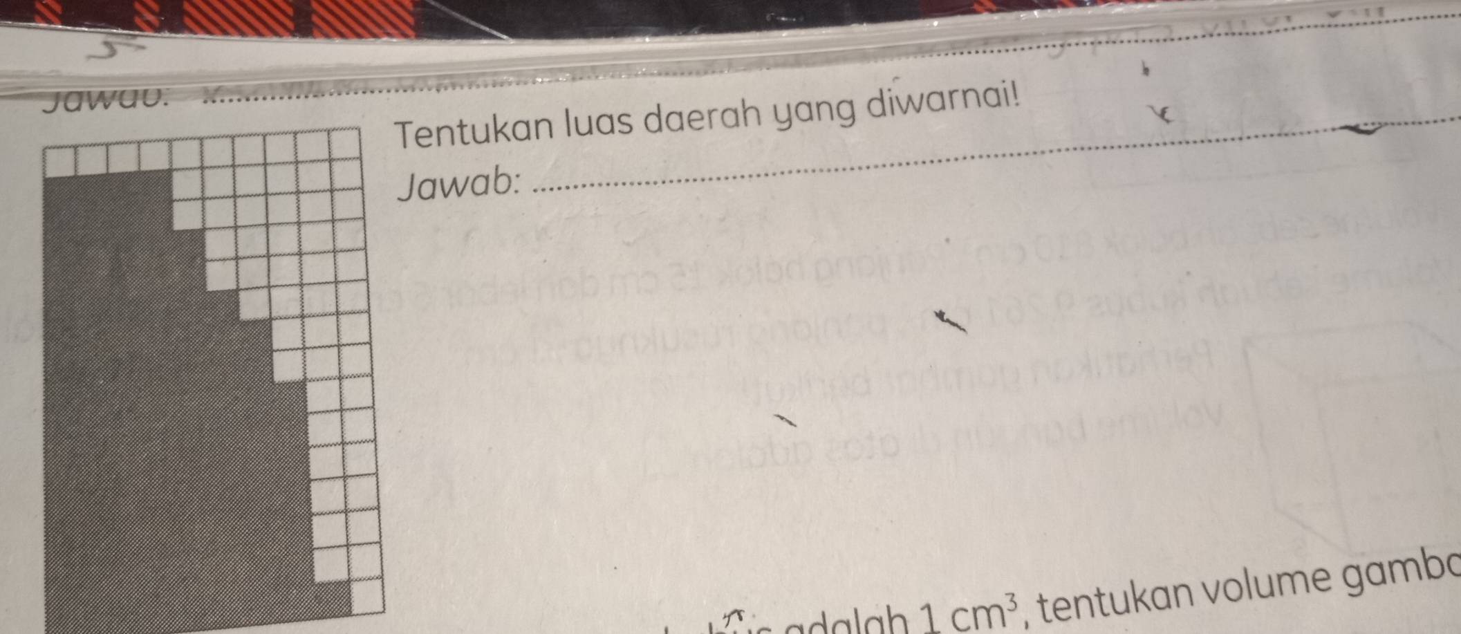 Tentukan luas daerah yang diwarnai! 
Jawab: 
_
1cm^3 , tentukan volume gambo