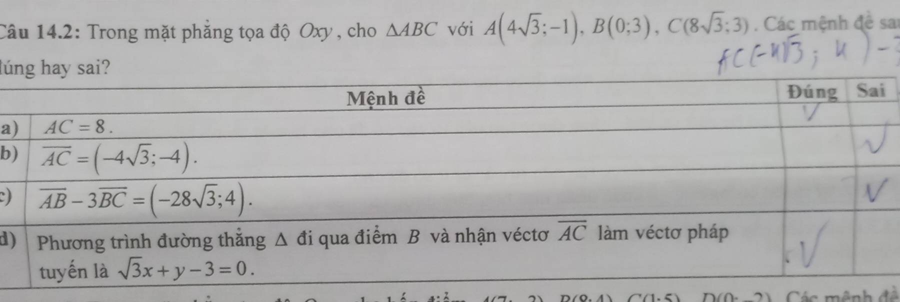 Câu 14.2: Trong mặt phẳng tọa độ Oxy , cho △ ABC với A(4sqrt(3);-1),B(0;3),C(8sqrt(3);3). Các mệnh đề sai
lú
a
b
d
(0.4) C(1.5) D(0· _ 2) Các mệnh đề