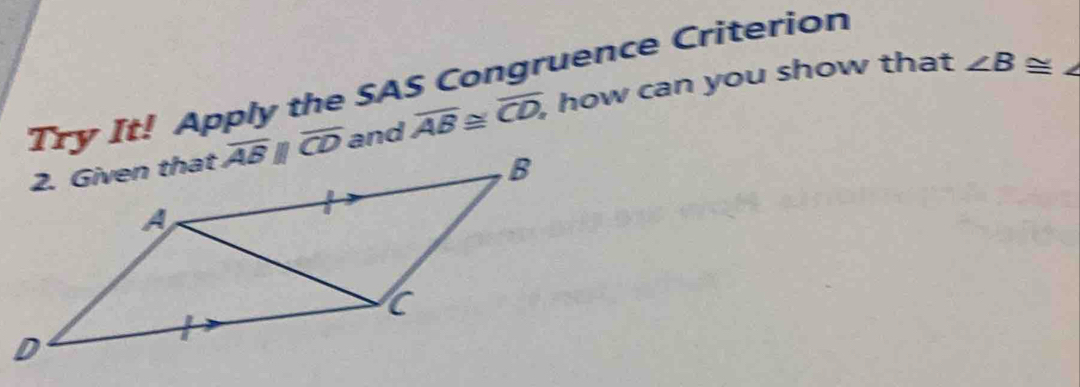 Try It! Apply the SAS Congruence Criterion , how can you show that ∠ B≌
and overline AB≌ overline CD,