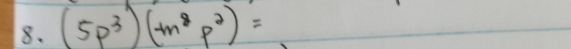 (5p^3)(-m^8p^2)=