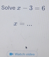 Solve x-3=6
_ x=
# Watch video