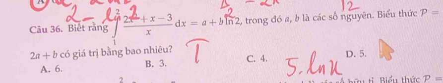 A
Câu 36. Biết rằng 12x+x -³ dx= a+bln2 2, trong đó a, b là các số nguyên. Biểu thức P=
2a+b có giá trị bằng bao nhiêu? D. 5.
A. 6.
B. 3. C. 4.
2
Bu tỉ Biểu thức P=